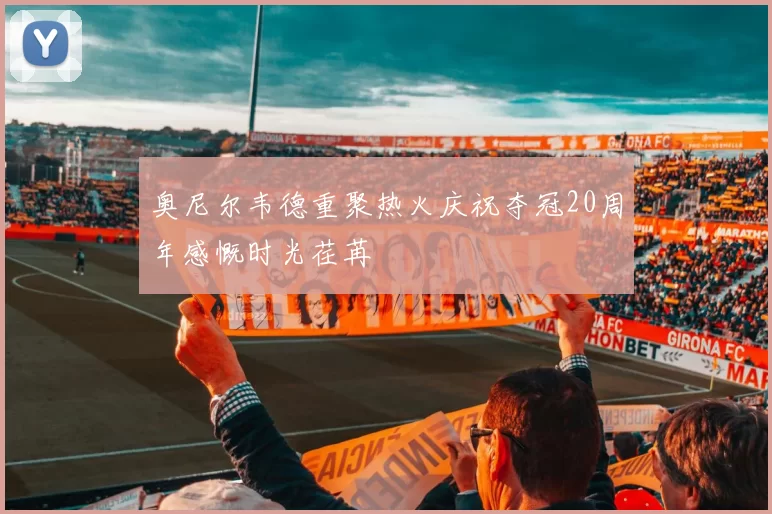 奥尼尔韦德重聚热火庆祝夺冠20周年感慨时光荏苒